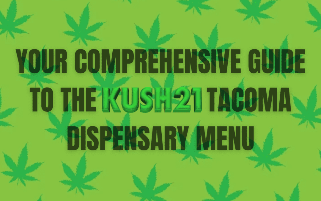 First-Time Visitor? Your Comprehensive Guide to the Kush21 Tacoma Dispensary Menu in Tacoma